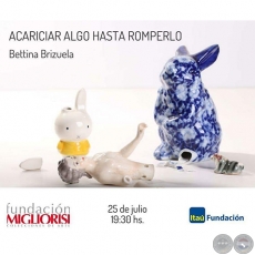 ACARICIAR ALGO HASTA ROMPERLO - Artista: Bettina Brizuela - Mircoles, 25 de Julio de 2018